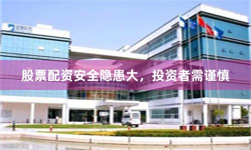 股票配资安全隐患大，投资者需谨慎