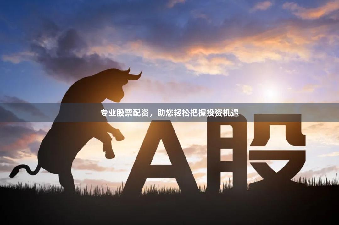 专业股票配资，助您轻松把握投资机遇