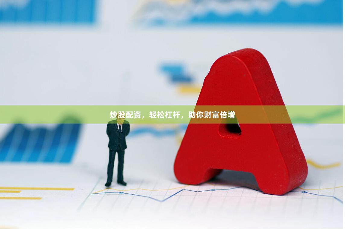 炒股配资,轻松杠杆,助你财富倍增