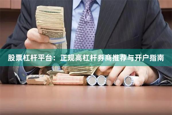 股票杠杆平台：正规高杠杆券商推荐与开户指南