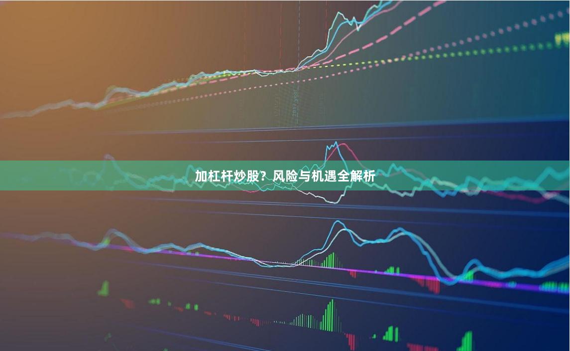 加杠杆炒股？风险与机遇全解析