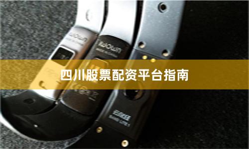 四川股票配资平台指南